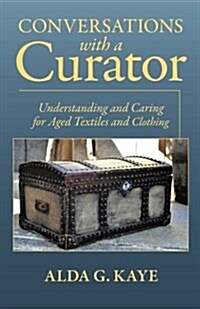 Conversations with a Curator: Understanding and Caring for Aged Textiles and Clothing (Paperback)