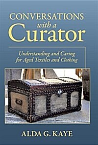 Conversations with a Curator: Understanding and Caring for Aged Textiles and Clothing (Hardcover)