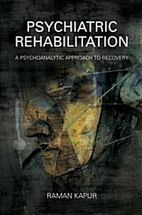 Psychiatric Rehabilitation : A Psychoanalytic Approach to Recovery (Paperback)