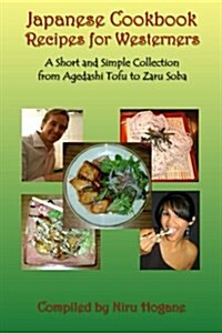 Japanese Cookbook Recipes for Westerners: A Short and Simple, Easy to Create Collection from Agedashi Tofu to Zaru Soba (Paperback)