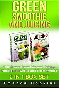 Green Smoothie and Juicing Box Set: 100 Green Smoothie and Juicing Recipes to Detox and Lose Weight (Paperback)