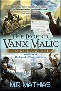 The Legend of Vanx Malic: To Kill a Witch: Books I-IV of the Legend of Vanx Malic Series (Paperback)