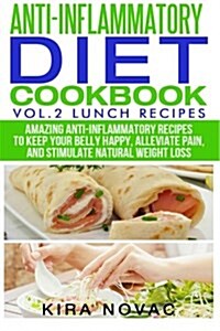 Anti-Inflammatory Diet Cookbook: Vol 2. Lunch Recipes: Amazing Anti-Inflammatory Recipes to Keep Your Belly Happy, Alleviate Pain and Stimulate Natura (Paperback)