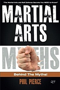 Martial Arts: Behind the Myths!: (The Martial Arts and Self Defense Secrets You Need to Know!) (Paperback)