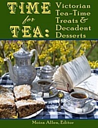 Time for Tea: Victorian Tea-Time Treats and Decadent Desserts (Paperback)