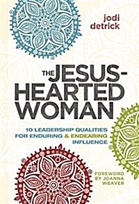 The Jesus-Hearted Woman: 10 Leadership Qualities for Enduring and Endearing Influence (Paperback)