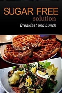Sugar-Free Solution - Breakfast and Lunch (Paperback)
