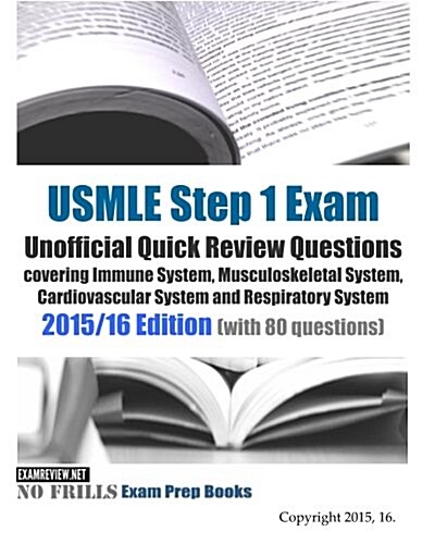 USMLE Step 1 Exam Unofficial Quick Review Questions covering Immune System, Musculoskeletal System, Cardiovascular System and Respiratory System: 2015 (Paperback)