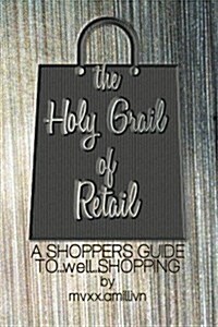 The Holy Grail of Retail Black Cover: A Shoppers Guide to Shopping (Paperback)