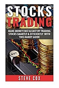 Stocks Trading: Make Money Fast & Easy by Trading Stocks Smartly & Efficiently with This Handy Guide (Paperback)