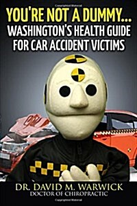 Youre Not a Dummy...: Washingtons Health Guide for Car Accident Victims (Paperback)