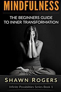 Mindfulness: The Beginners Guide to Inner Transformation by Reliving Stress and Anxiety (Paperback)
