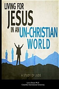 Living for Jesus in an Un-Christian World: A Study of the Epistle of Jude (Paperback)