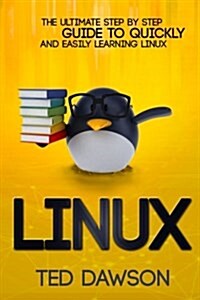 Linux: The Ultimate Step by Step Guide to Quickly and Easily Learning Linux (Paperback)