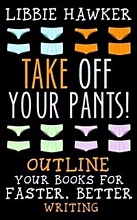 Take Off Your Pants!: Outline Your Books for Faster, Better Writing (Paperback)