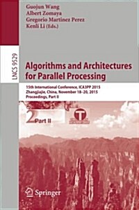 Algorithms and Architectures for Parallel Processing: 15th International Conference, Ica3pp 2015, Zhangjiajie, China, November 18-20, 2015, Proceeding (Paperback, 2015)