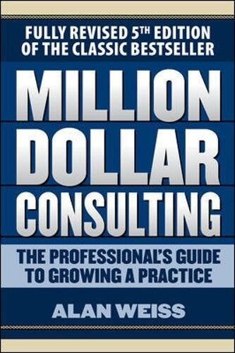Million Dollar Consulting: The Professionals Guide to Growing a Practice, Fifth Edition (Paperback, 5)