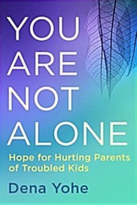You Are Not Alone: Hope for Hurting Parents of Troubled Kids (Paperback)