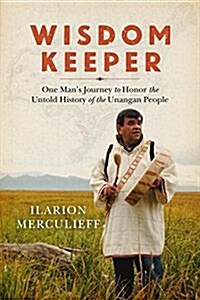 Wisdom Keeper: One Mans Journey to Honor the Untold History of the Unangan People (Paperback)