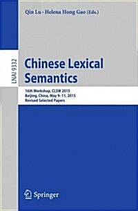 Chinese Lexical Semantics: 16th Workshop, Clsw 2015, Beijing, China, May 9-11, 2015, Revised Selected Papers (Paperback, 2015)