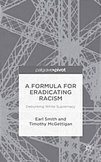 A Formula for Eradicating Racism : Debunking White Supremacy (Hardcover)