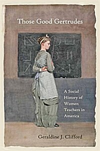 Those Good Gertrudes: A Social History of Women Teachers in America (Paperback)