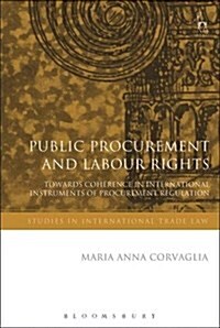 Public Procurement and Labour Rights : Towards Coherence in International Instruments of Procurement Regulation (Hardcover, Deckle Edge)