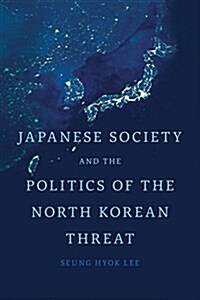 Japanese Society and the Politics of the North Korean Threat (Hardcover)