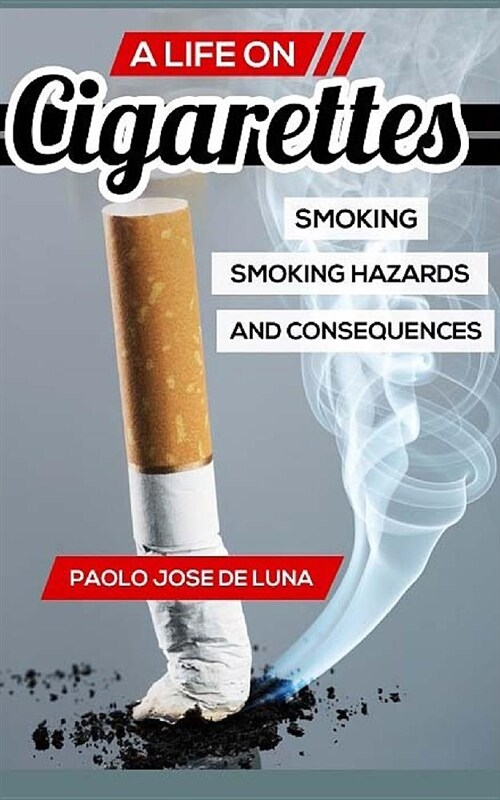 A Life on Cigarettes: Smoking, Smoking Hazards, and Consequences (Paperback)