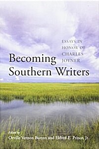 Becoming Southern Writers: Essays in Honor of Charles Joyner (Hardcover)