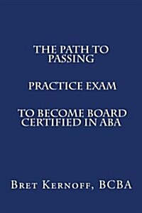 The Path to Passing Practice Exam to Become Board-certified in Aba (Paperback)