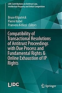 Compatibility of Transactional Resolutions of Antitrust Proceedings With Due Process and Fundamental Rights & Online Exhaustion of Ip Rights (Hardcover)