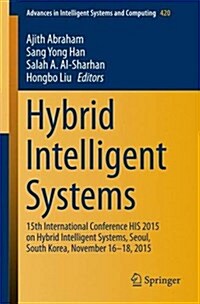 Hybrid Intelligent Systems: 15th International Conference His 2015 on Hybrid Intelligent Systems, Seoul, South Korea, November 16-18, 2015 (Paperback, 2016)