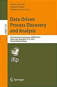 Data-Driven Process Discovery and Analysis: 4th International Symposium, Simpda 2014, Milan, Italy, November 19-21, 2014, Revised Selected Papers (Paperback, 2015)
