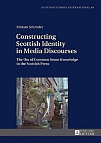 Constructing Scottish Identity in Media Discourses: The Use of Common Sense Knowledge in the Scottish Press (Hardcover)