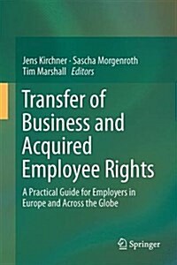 Transfer of Business and Acquired Employee Rights: A Practical Guide for Europe and Across the Globe (Hardcover, 2016)