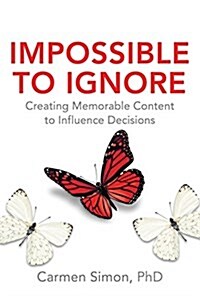 Impossible to Ignore: Creating Memorable Content to Influence Decisions (Hardcover)