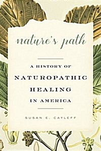 Natures Path: A History of Naturopathic Healing in America (Hardcover)