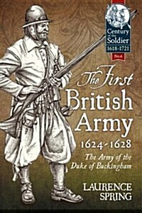 The First British Army, 1624-1628 : The Army of the Duke of Buckingham (Hardcover)