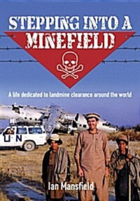 Stepping Into a Minefield: A Life Dedicated to Landmine Clearance Around the World (Paperback)
