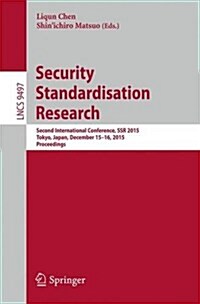 Security Standardisation Research: Second International Conference, Ssr 2015, Tokyo, Japan, December 15-16, 2015, Proceedings (Paperback, 2015)