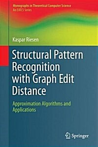 Structural Pattern Recognition with Graph Edit Distance: Approximation Algorithms and Applications (Hardcover, 2015)