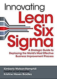Innovating Lean Six SIGMA: A Strategic Guide to Deploying the Worlds Most Effective Business Improvement Process (Hardcover)