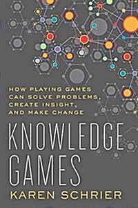 Knowledge Games: How Playing Games Can Solve Problems, Create Insight, and Make Change (Hardcover)