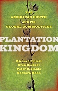 Plantation Kingdom: The American South and Its Global Commodities (Hardcover)