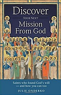 Discover Your Next Mission from God: Saints Who Found Gods Will - And How You Can Too (Paperback)