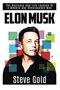 Elon Musk: The Business & Life Lessons of a Modern Day Renaissance Man (Paperback)