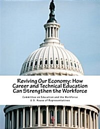 Reviving Our Economy: How Career and Technical Education Can Strengthen the Workforce (Paperback)