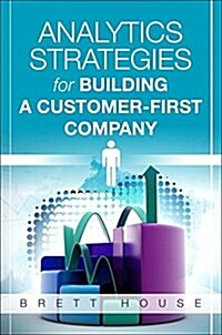 Analytics Strategies for Building a Customer-first Company (Hardcover)