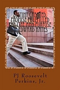Destiny Created, Promise Fullfilled the Life and Purpose of Edward Hayes (Paperback, Large Print)